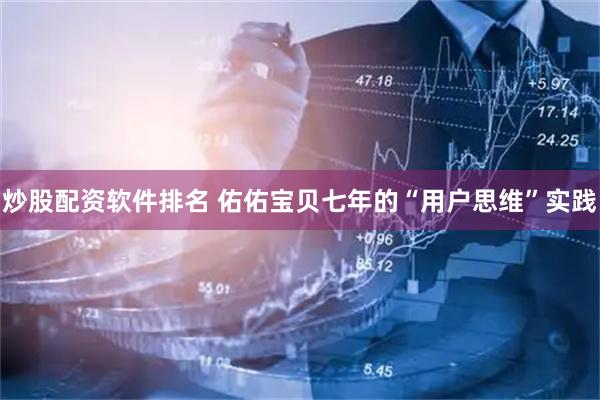 炒股配资软件排名 佑佑宝贝七年的“用户思维”实践